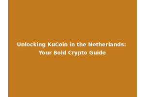 Unlocking KuCoin in the Netherlands: Your Bold Crypto Guide
