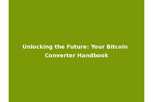 Unlocking the Future: Your Bitcoin Converter Handbook