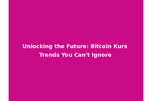 Unlocking the Future: Bitcoin Kurs Trends You Can't Ignore