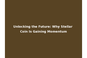 Unlocking the Future: Why Stellar Coin Is Gaining Momentum