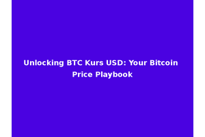 Unlocking BTC Kurs USD: Your Bitcoin Price Playbook