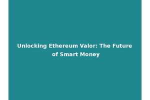 Unlocking Ethereum Valor: The Future of Smart Money