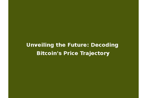 Unveiling the Future: Decoding Bitcoin's Price Trajectory
