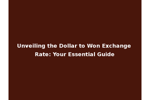 Unveiling the Dollar to Won Exchange Rate: Your Essential Guide