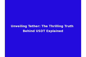 Unveiling Tether: The Thrilling Truth Behind USDT Explained