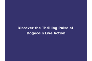 Discover the Thrilling Pulse of Dogecoin Live Action
