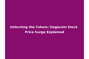 Unlocking the Future: Dogecoin Stock Price Surge Explained