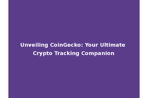 Unveiling CoinGecko: Your Ultimate Crypto Tracking Companion