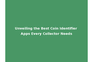 Unveiling the Best Coin Identifier Apps Every Collector Needs
