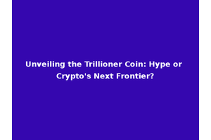 Unveiling the Trillioner Coin: Hype or Crypto's Next Frontier?