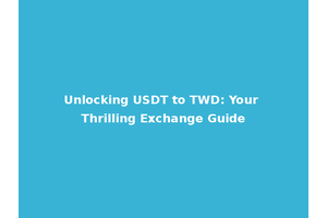 Unlocking USDT to TWD: Your Thrilling Exchange Guide