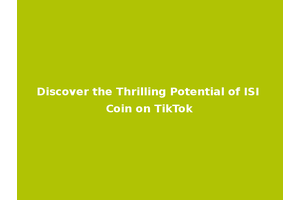 Discover the Thrilling Potential of ISI Coin on TikTok