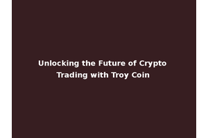 Unlocking the Future of Crypto Trading with Troy Coin
