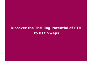 Discover the Thrilling Potential of ETH to BTC Swaps