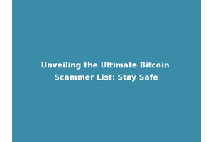 Unveiling the Ultimate Bitcoin Scammer List: Stay Safe