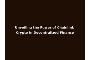 Unveiling the Power of Chainlink Crypto in Decentralized Finance