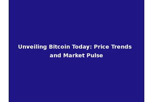 Unveiling Bitcoin Today: Price Trends and Market Pulse