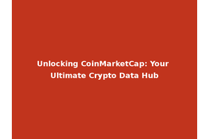 Unlocking CoinMarketCap: Your Ultimate Crypto Data Hub