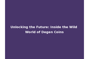 Unlocking the Future: Inside the Wild World of Degen Coins
