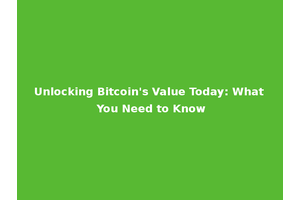 Unlocking Bitcoin's Value Today: What You Need to Know