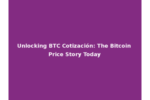 Unlocking BTC Cotización: The Bitcoin Price Story Today