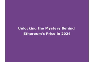 Unlocking the Mystery Behind Ethereum's Price in 2024