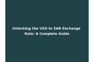 Unlocking the USD to ZAR Exchange Rate: A Complete Guide