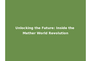 Unlocking the Future: Inside the Mether World Revolution