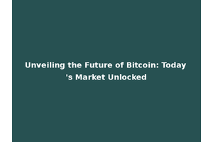 Unveiling the Future of Bitcoin: Today's Market Unlocked