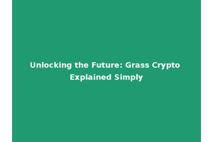 Unlocking the Future: Grass Crypto Explained Simply