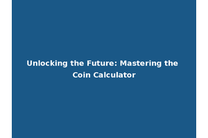 Unlocking the Future: Mastering the Coin Calculator