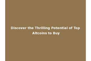 Discover the Thrilling Potential of Top Altcoins to Buy