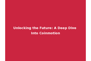 Unlocking the Future: A Deep Dive Into Coinmotion