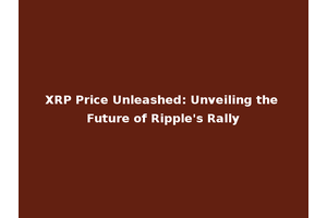 XRP Price Unleashed: Unveiling the Future of Ripple's Rally