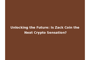Unlocking the Future: Is Zack Coin the Next Crypto Sensation?