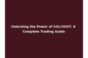 Unlocking the Power of SOL/USDT: A Complete Trading Guide