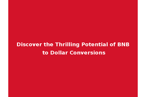 Discover the Thrilling Potential of BNB to Dollar Conversions