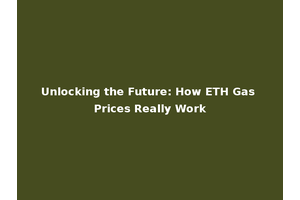 Unlocking the Future: How ETH Gas Prices Really Work