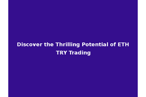 Discover the Thrilling Potential of ETH TRY Trading
