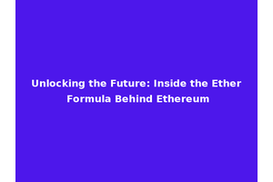Unlocking the Future: Inside the Ether Formula Behind Ethereum