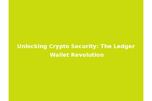 Unlocking Crypto Security: The Ledger Wallet Revolution