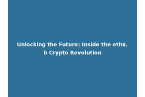 Unlocking the Future: Inside the ethx.b Crypto Revolution