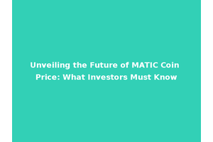Unveiling the Future of MATIC Coin Price: What Investors Must Know