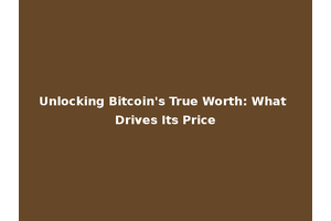 Unlocking Bitcoin's True Worth: What Drives Its Price