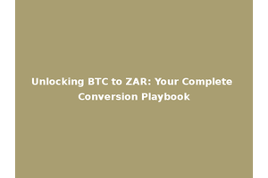 Unlocking BTC to ZAR: Your Complete Conversion Playbook
