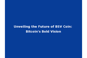Unveiling the Future of BSV Coin: Bitcoin's Bold Vision