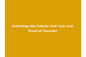 Unlocking the Future: PoX Coin and Proof of Transfer