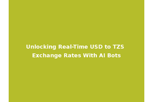 Unlocking Real-Time USD to TZS Exchange Rates With AI Bots