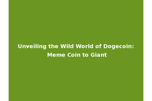 Unveiling the Wild World of Dogecoin: Meme Coin to Giant
