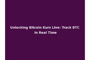 Unlocking Bitcoin Kurs Live: Track BTC in Real Time
